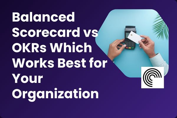 Balanced Scorecard vs OKRs Which Works Best for Your Organization