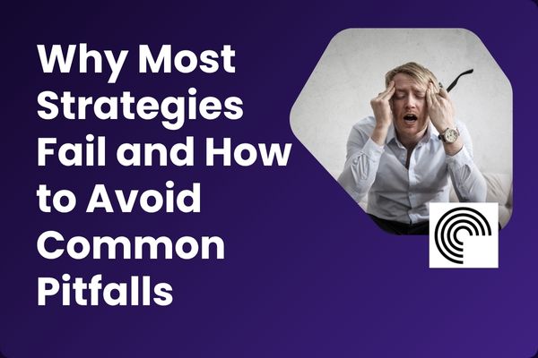Why Most Strategies Fail and How to Avoid Common Pitfalls
