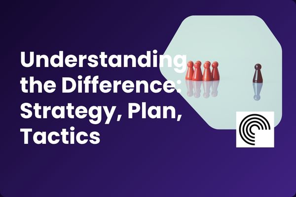 Understanding the Difference: Strategy, Plan, Tactics